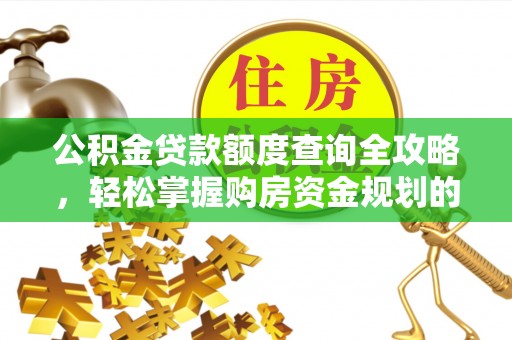 隰县公积金贷款额度查询全攻略，轻松掌握购房资金规划的关键