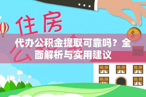 隰县代办公积金提取可靠吗？全面解析与实用建议