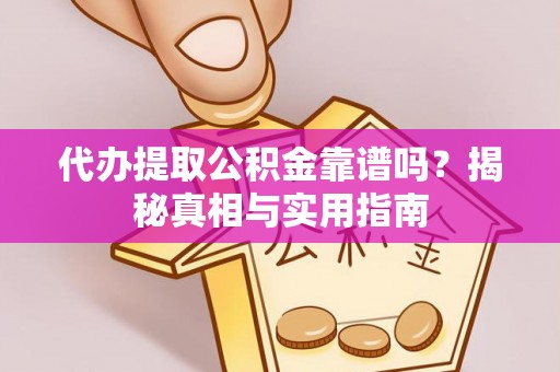 隰县代办提取公积金靠谱吗？揭秘真相与实用指南