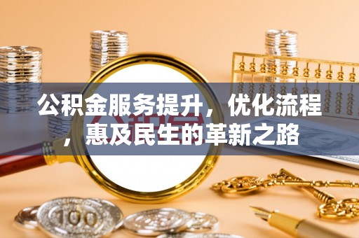 隰县公积金服务提升，优化流程，惠及民生的革新之路