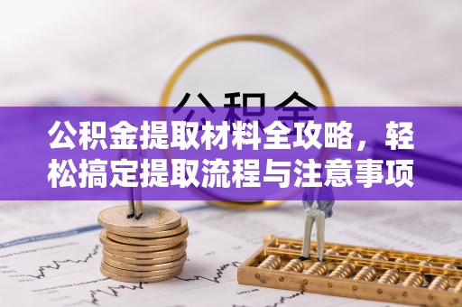 隰县公积金提取材料全攻略，轻松搞定提取流程与注意事项