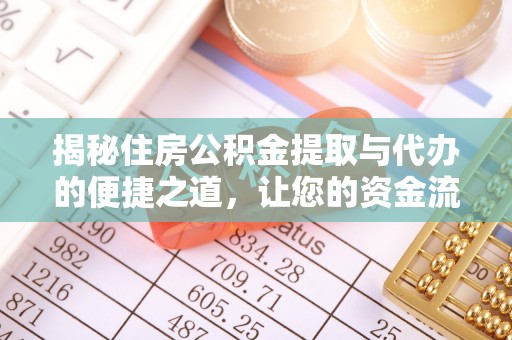 隰县揭秘住房公积金提取与代办的便捷之道，让您的资金流动更高效