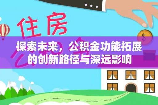 隰县探索未来，公积金功能拓展的创新路径与深远影响