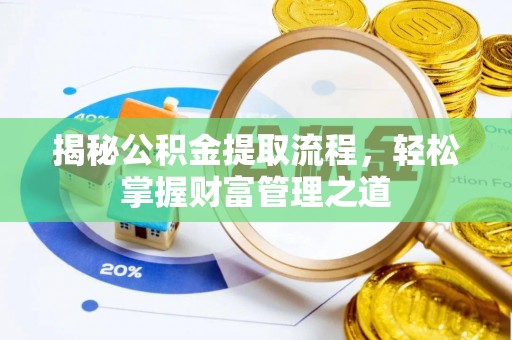 隰县揭秘公积金提取流程，轻松掌握财富管理之道