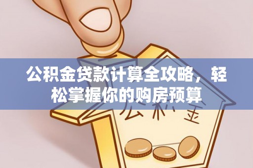 隰县公积金贷款计算全攻略，轻松掌握你的购房预算