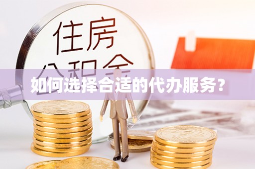 隰县如何选择合适的代办服务？
