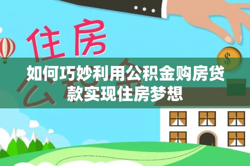 隰县如何巧妙利用公积金购房贷款实现住房梦想