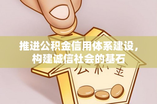 隰县推进公积金信用体系建设，构建诚信社会的基石