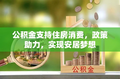 隰县公积金支持住房消费，政策助力，实现安居梦想