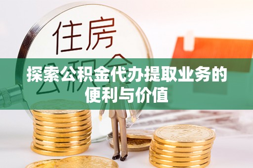 隰县探索公积金代办提取业务的便利与价值