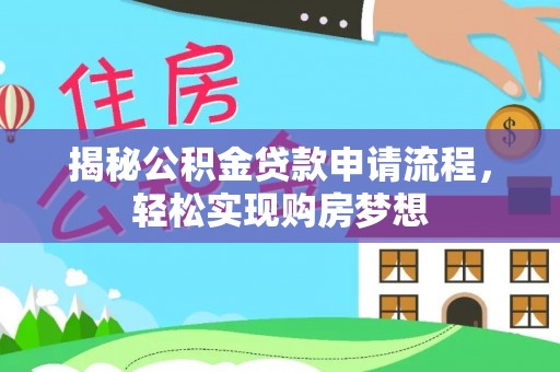 隰县揭秘公积金贷款申请流程，轻松实现购房梦想