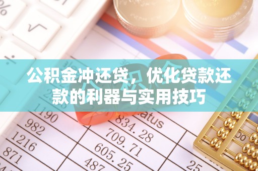 隰县公积金冲还贷，优化贷款还款的利器与实用技巧