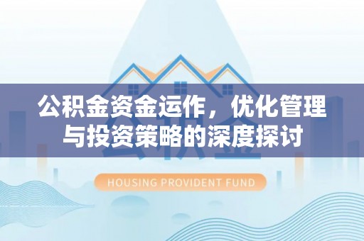 隰县公积金资金运作，优化管理与投资策略的深度探讨