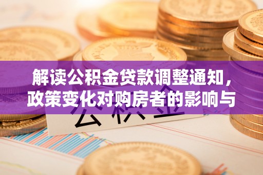 隰县解读公积金贷款调整通知，政策变化对购房者的影响与机遇