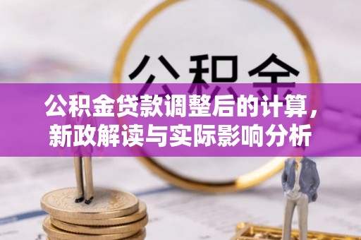 隰县公积金贷款调整后的计算，新政解读与实际影响分析