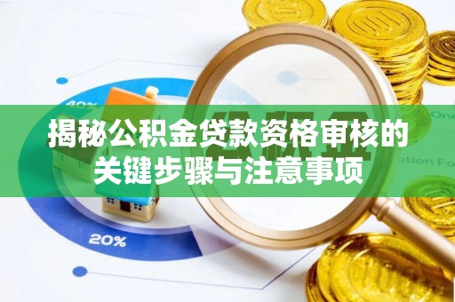 隰县揭秘公积金贷款资格审核的关键步骤与注意事项