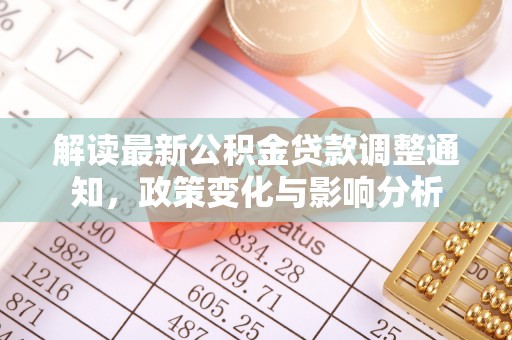 隰县解读最新公积金贷款调整通知，政策变化与影响分析