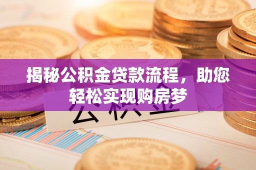 隰县揭秘公积金贷款流程，助您轻松实现购房梦