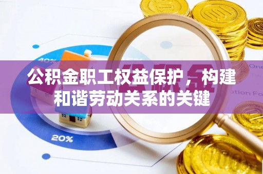 隰县公积金职工权益保护，构建和谐劳动关系的关键
