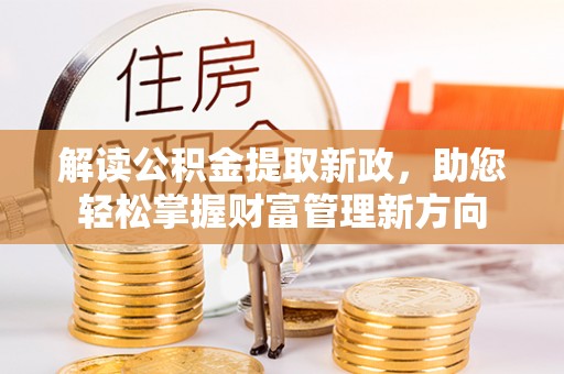 隰县解读公积金提取新政，助您轻松掌握财富管理新方向